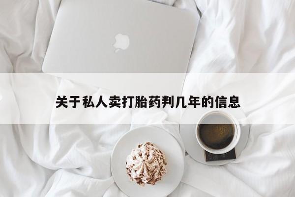 怀孕个月能用流产药吗关于私人卖打胎药判几年的信息