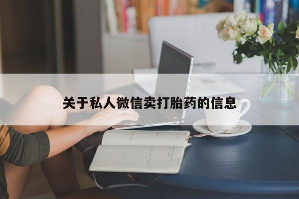 怀孕个月能用流产药吗关于私人微信卖打胎药的信息
