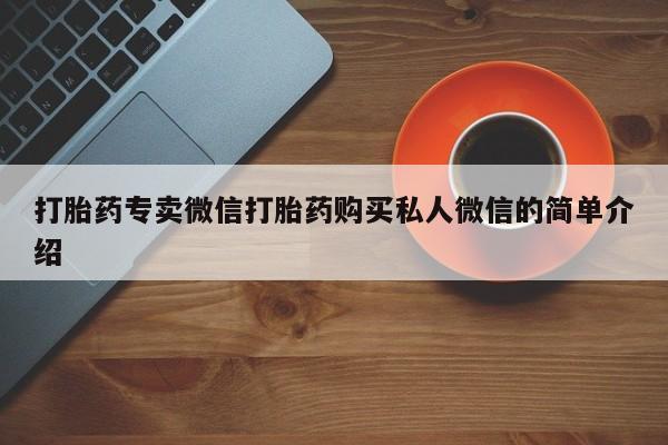 怀孕个月能用流产药吗打胎药专卖微信打胎药购买私人微信的简单介绍
