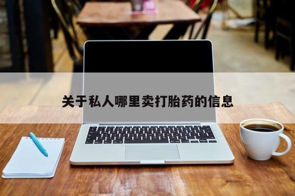 怀孕个月能用流产药吗关于私人哪里卖打胎药的信息
