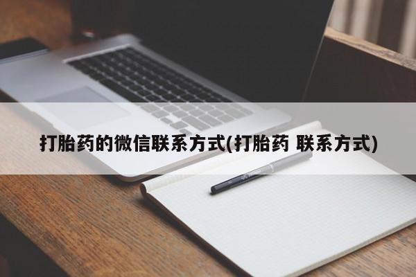 怀孕个月能用流产药吗打胎药的微信联系方式(打胎药 联系方式)