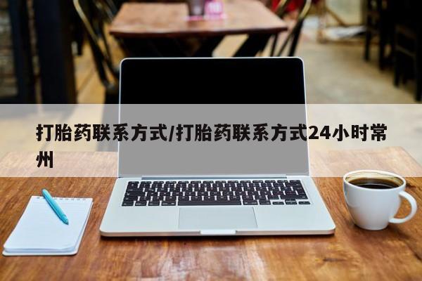 怀孕个月能用流产药吗打胎药联系方式/打胎药联系方式24小时常州