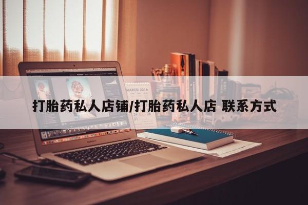 怀孕个月能用流产药吗打胎药私人店铺/打胎药私人店 联系方式